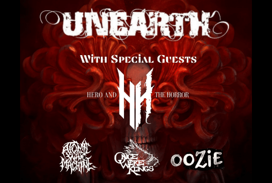 UNEARTH, HERO AND THE HORROR, ATOMIC WAR MACHINE, ONCE WERE KINGS, OOZIE